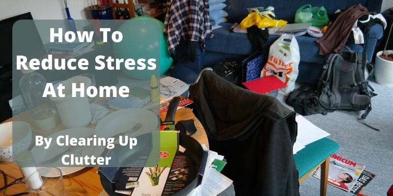 How to reduce stress at home by clearing up clutter