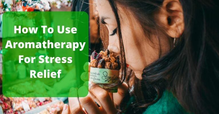 How To Use Aromatherapy For Stress Relief