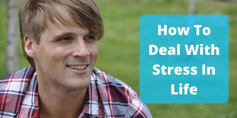 How To Deal With Stress In Life