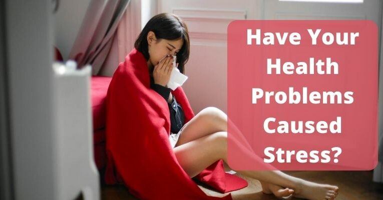 Have Your Health Problems Caused Stress?