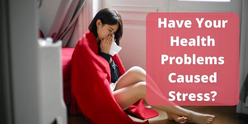 Health problems caused stress